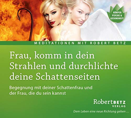Frau, Komm In Dein Strahlen Und Durchlichte Deine Schattenseiten: Begegnung Mit Deiner Schattenfrau Und Der Frau, Die Du Sein Kannst