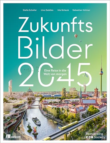 Zukunftsbilder 2045: Eine Reise In Die Welt Von Morgen. Gestaltung Der Zukunft, Innovative Lösungen Und Visionen Für Eine Nachhaltige Und Regenerative
