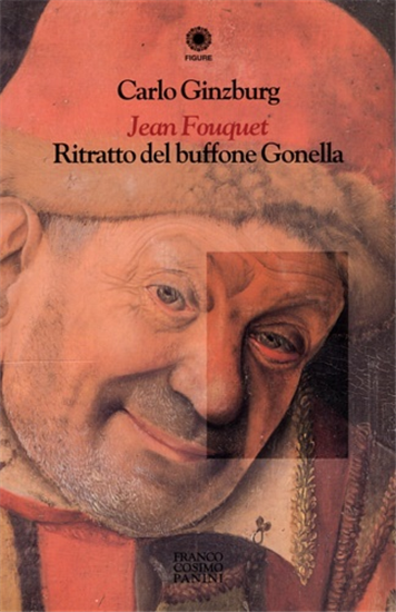 Ginzburg,Carlo. - Jean Fouquet. Ritratto del buffone gonella.