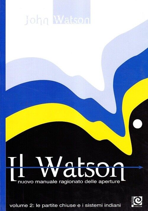Il Watson. Nuovo manuale ragionato delle aperture. Vol. 2. Le partite chiuse e i