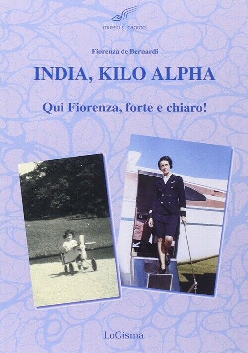 India, Kilo, Alpha. Qui Fiorenza, forte e chiaro - [LoGisma Editore]