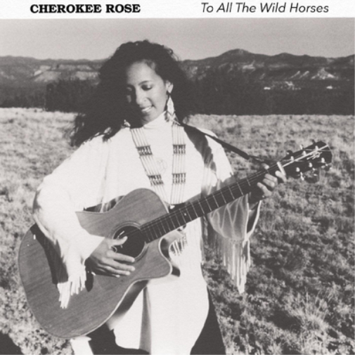 Cherokee Rose To All the Wild Horses (CD) Album