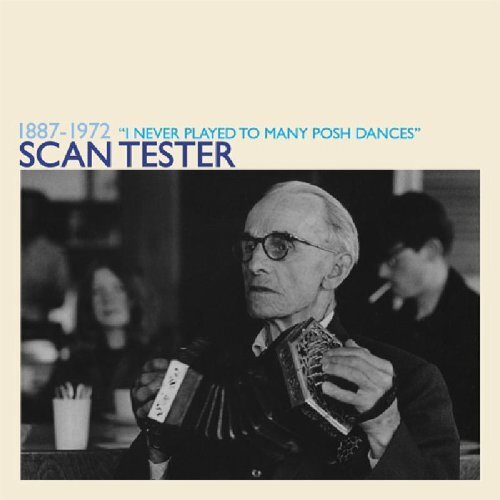 Scan Tester 1887-1972 "I Never Played to Many Posh Dances" (CD) Album