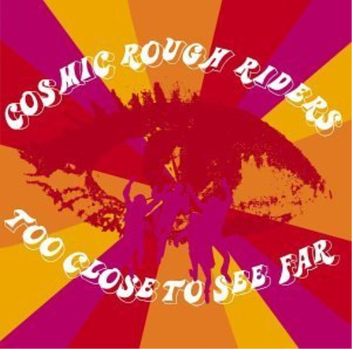 Cosmic Rough Riders Too Close to See Far (CD) Album