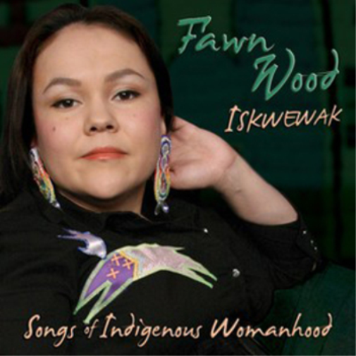 Fawn Wood Iskwewak - Songs of Indigenous Womanhood (CD) Album