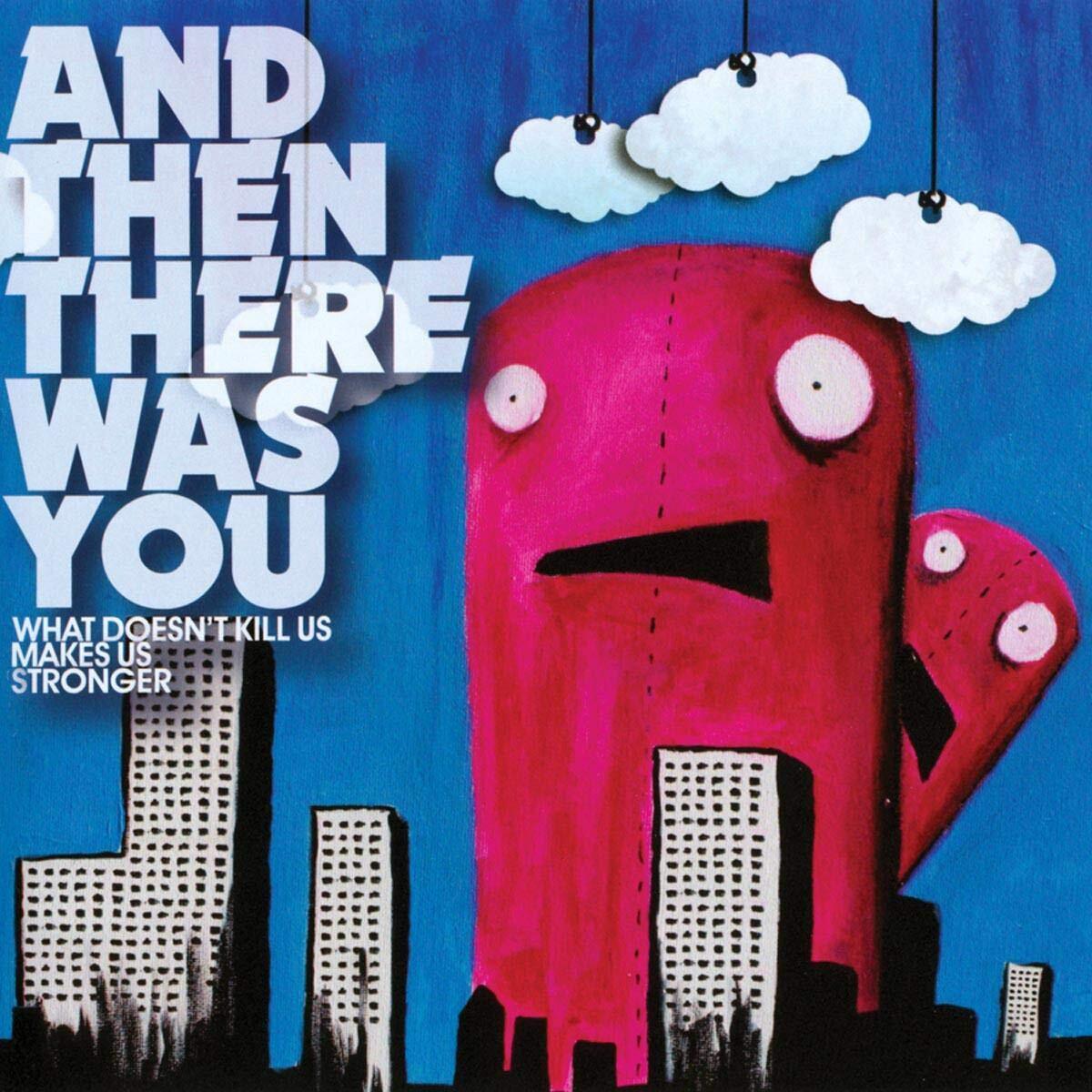 And Then There Was You What Doesn'T Kill Us Makes Us (CD)