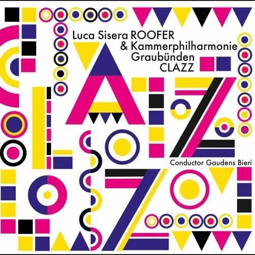 Luca Sisera Roofer & Kammerphilharmonie Graubünden Clazz (CD)