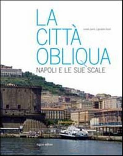 La città obliqua. Napoli e le sue scale. Ediz. illustrata - Purini Cesare,...