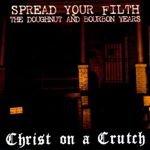 Christ On A Crutch Spread Your Filth: Doughnut & Bourbon Years (CD)