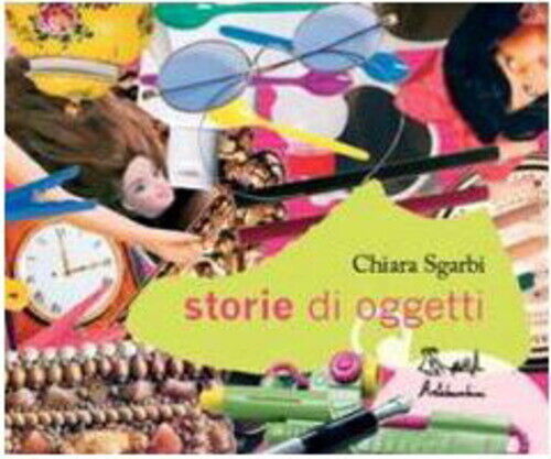 Storie Di Oggetti. Ediz. Illustrata Chiara Sgarbi Artebambini 2008