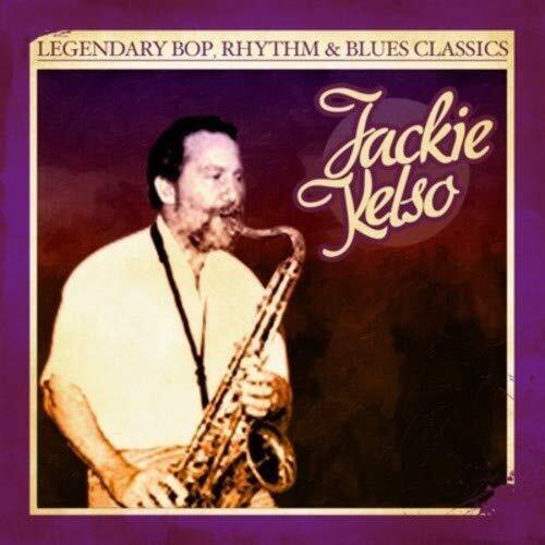 Jackie Kelso Legendary Bop, Rhythm & Blues Classics: Jackie Kelso (Digitall (CD)
