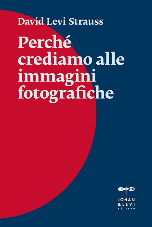 PERCHE' CREDIAMO ALLE IMMAGINI FOTOGRAFICHE  - LEVI STRAUSS DAVID - Johan & Levi