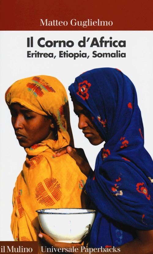 IL CORNO D'AFRICA - ERITREA, ETIOPIA, SOMALIA  - GUGLIELMO MATTEO - Il Mulino