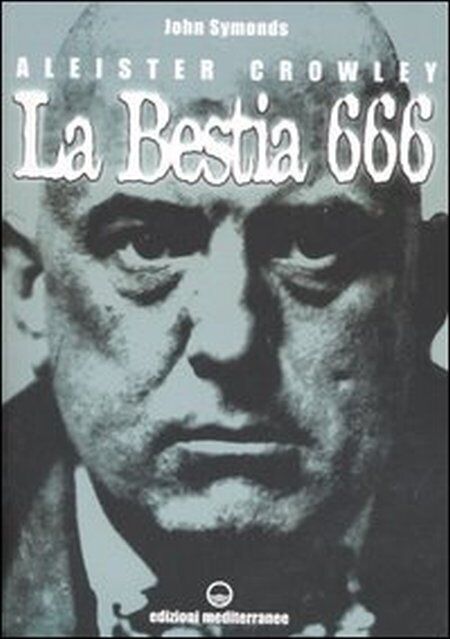 Aleister Crowley. La bestia 666 - [Edizioni Mediterranee]