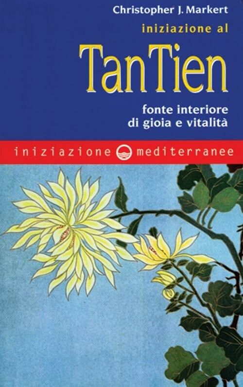 INIZIAZIONE AL TAN-TIEN. FONTE INTERIORE DI GIOIA E VITALITA MARKERT CHRISTOPHER