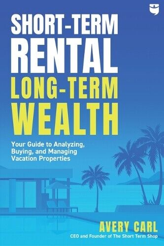 Avery Carl Short-Term Rental, Long-Term Wealth (Tascabile)