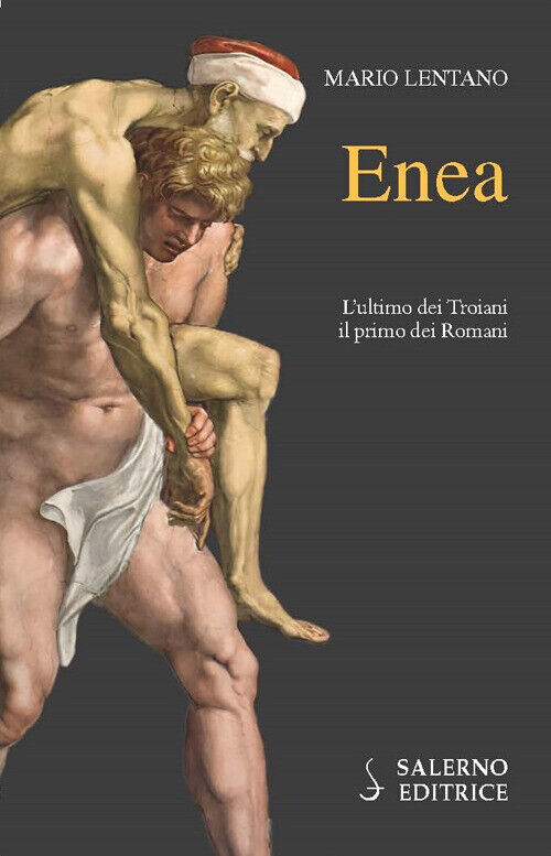 Enea. L'ultimo dei troiani, il primo dei romani - Lentano Mario
