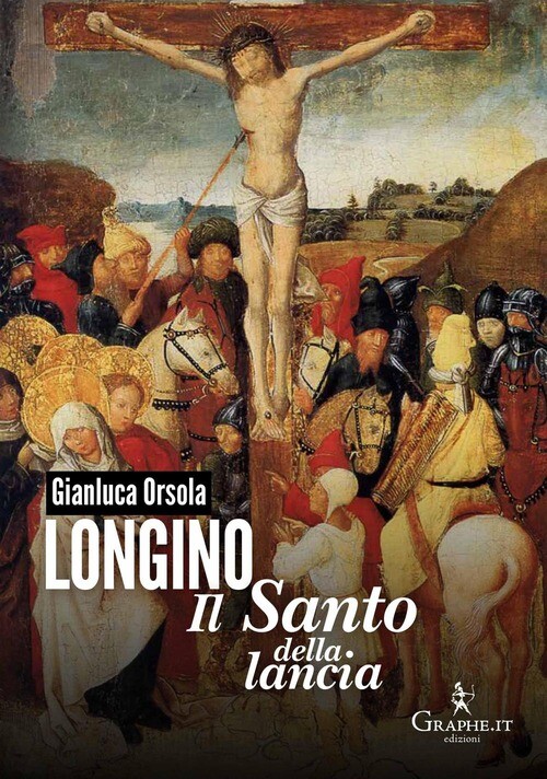 LONGINO IL SANTO DELLA LANCIA ORSOLA GIANLUCA