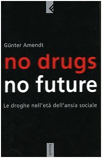 9788807171017 No drugs, no future. Le droghe nell'età dell'ansia sociale - Gün