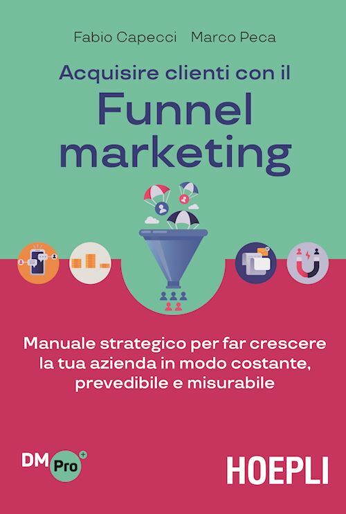 ACQUISIRE CLIENTI CON IL FUNNEL MARKETING  - CAPECCI FABIO, PECA MARCO - HOEPLI