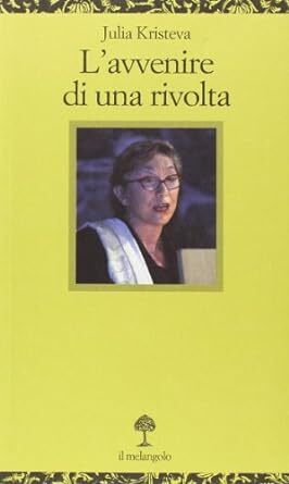 Julia Kristeva : l'avvenire di una rivolta NUOVO ed. Il Melangolo B43