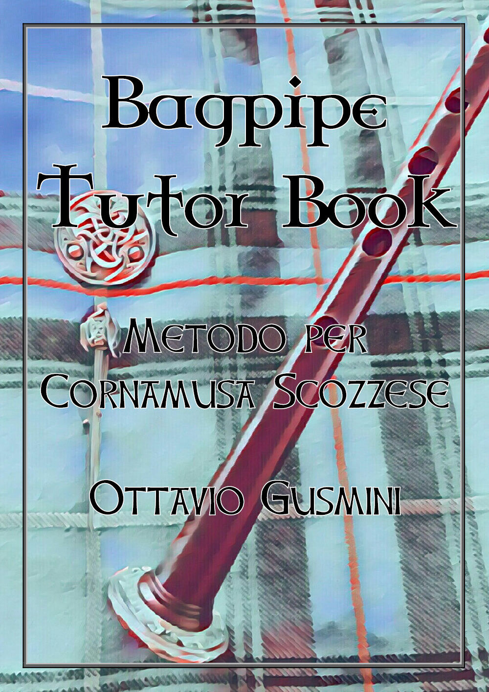 Bagpipe tutor book. Metodo per cornamusa scozzese di Ottavio Gusmini,  2018,  Yo