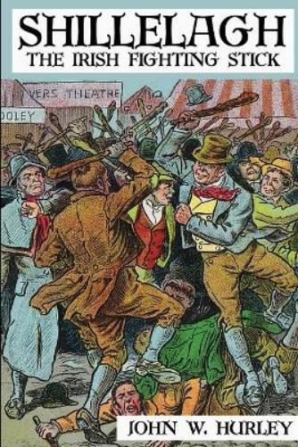 John W. Hurley Shillelagh: The Irish Fighting Stick (Tascabile)