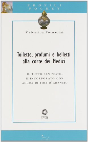 9788883473883 Toilette, profumi e belletti alla corte dei Medici...ior d'arancio