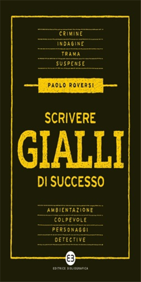 Paolo, Roversi. - Scrivere gialli di successo.