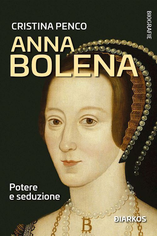 ANNA BOLENA. POTERE E SEDUZIONE  - PENCO CRISTINA - DIARKOS