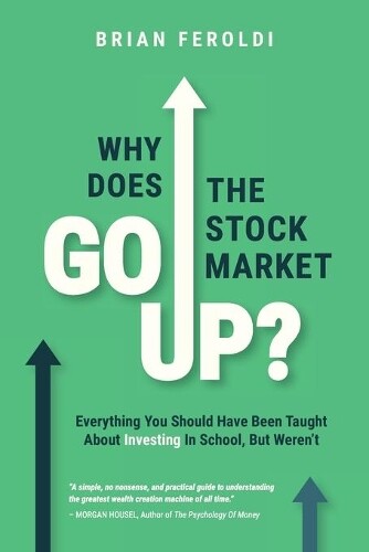 Brian Feroldi Why Does The Stock Market Go Up? (Tascabile)