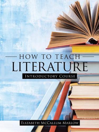 Elizabeth McCallum Marlow How to Teach Literature (Tascabile)