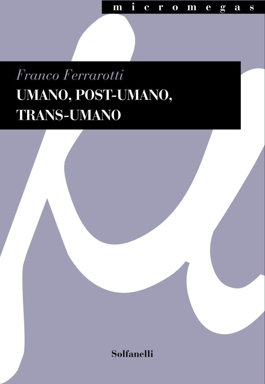 Libri Franco Ferrarotti - Umano, Post-Umano, Trans-Umano
