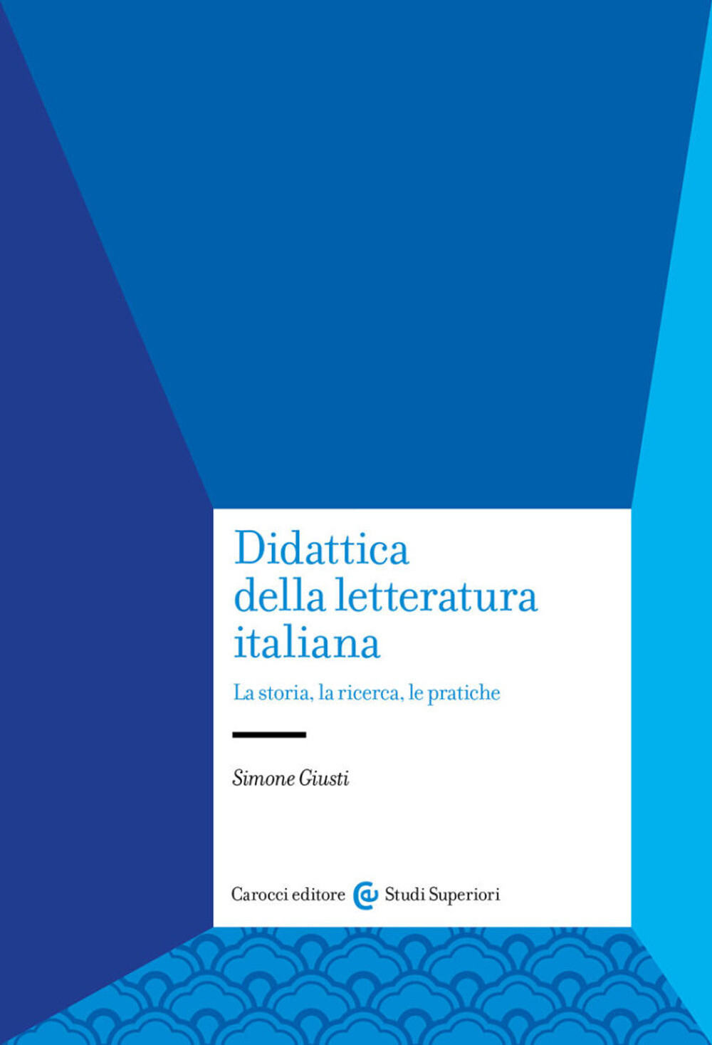Libri Simone Giusti - Didattica Della Letteratura Italiana. La Storia, La Ricerc