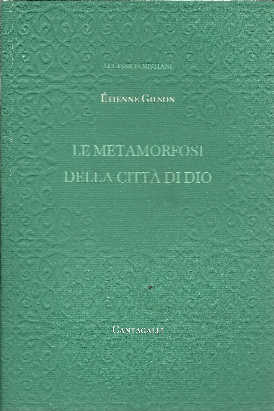 La metamorfosi della Città di Dio. - Etienne Gilson - Cantagalli 2010