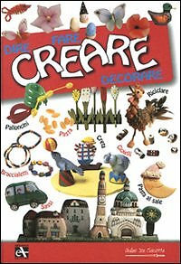 Creare. Dire fare decorare. Ediz. illustrata - [Mulino Don Chisciotte]