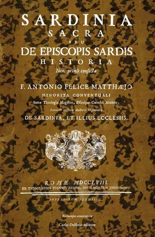 Sardinia Sacra. Seu de episcopis Sardis historia - [Carlo Delfino Editore]