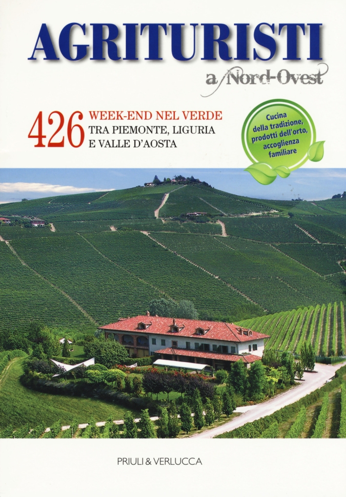 Agriturismi di Nord-Ovest. 426 Week.end nel Verde tra Piemonte, Liguria e Valle