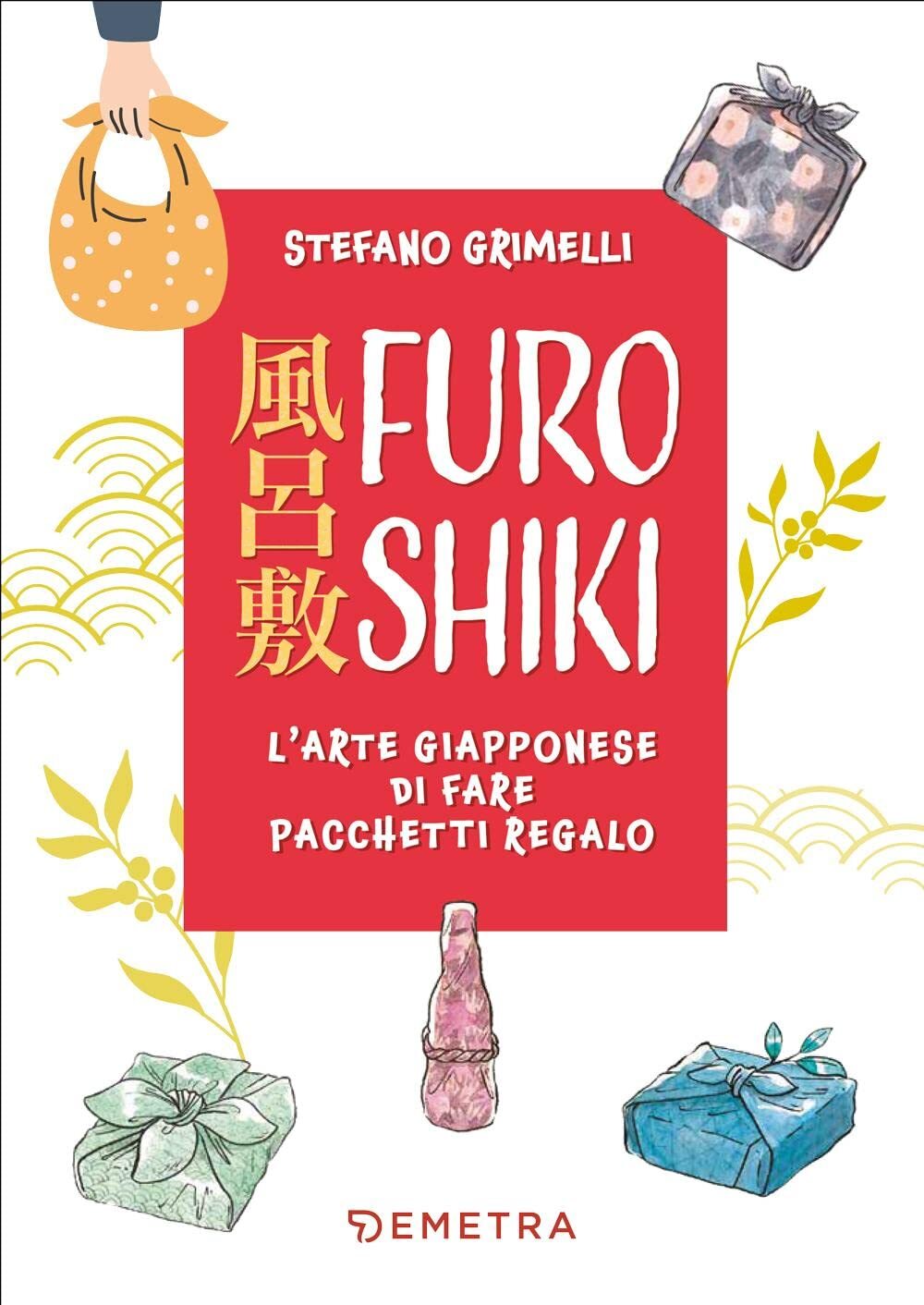 Libri Grimelli Stefano - Furoshiki. L'arte Giapponese Di Fare Pacchetti Regalo