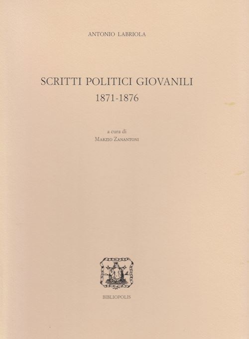 SCRITTI POLITICI GIOVANILI (1871-1876)  - LABRIOLA ANTONIO, ZANANTONI M.