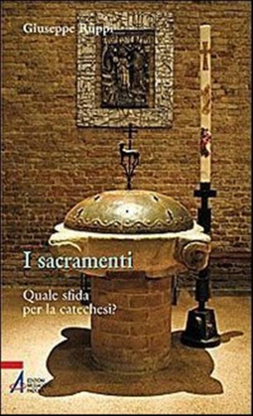 I sacramenti. Quale sfida per la catechesi? - Ruppi Giuseppe