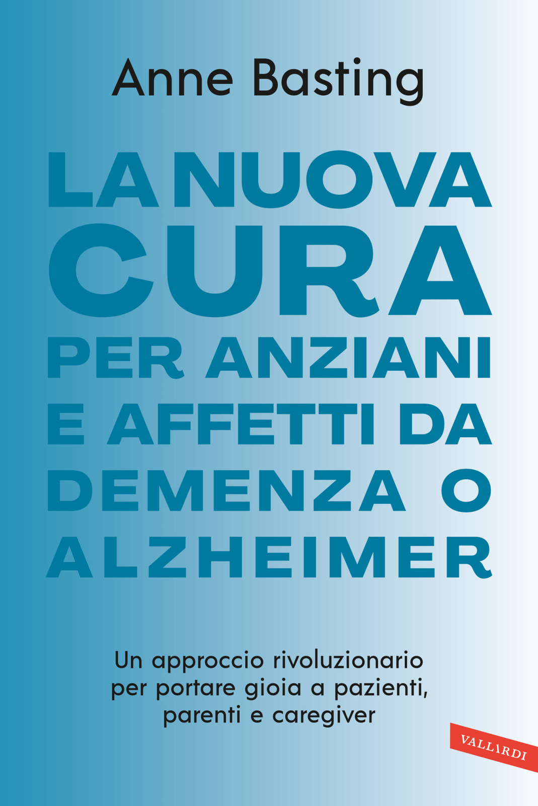 Libri Basting Anne - La Nuova Cura Per Anziani E Affetti Da Demenza O Alzheimer.