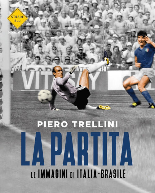 La Partita. Le Immagini Di Italia-Brasile Piero Trellini Mondadori 2022