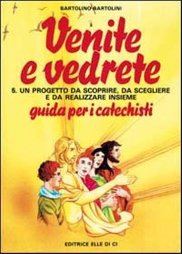 Venite e vedrete. Guida per il catechista. Vol. 5 - Bartolini Bartolino