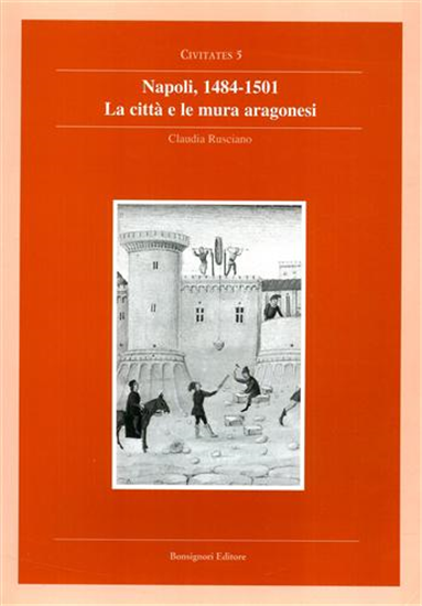 Rusciano,Claudia. - Napoli 1484-1501. La città e le mura aragonesi.