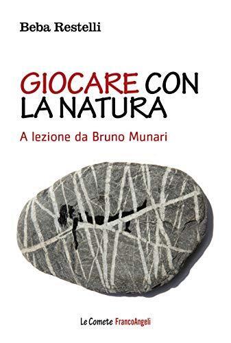 9788891782403 Giocare con la natura. A lezione da Bruno Munari - Beba Restelli