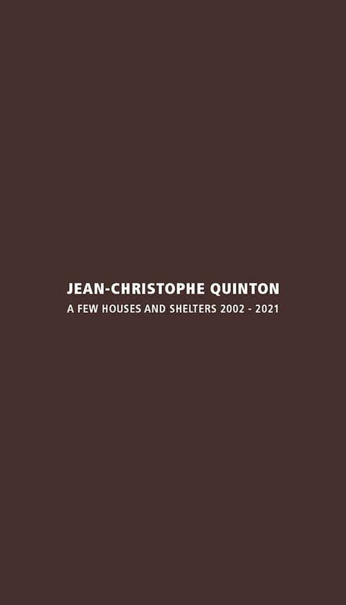JEAN-CHRISTOPHE QUINTON. A FEW HOUSES AND SHELTERS 2002-2021. EDIZ. IT RESTA G.