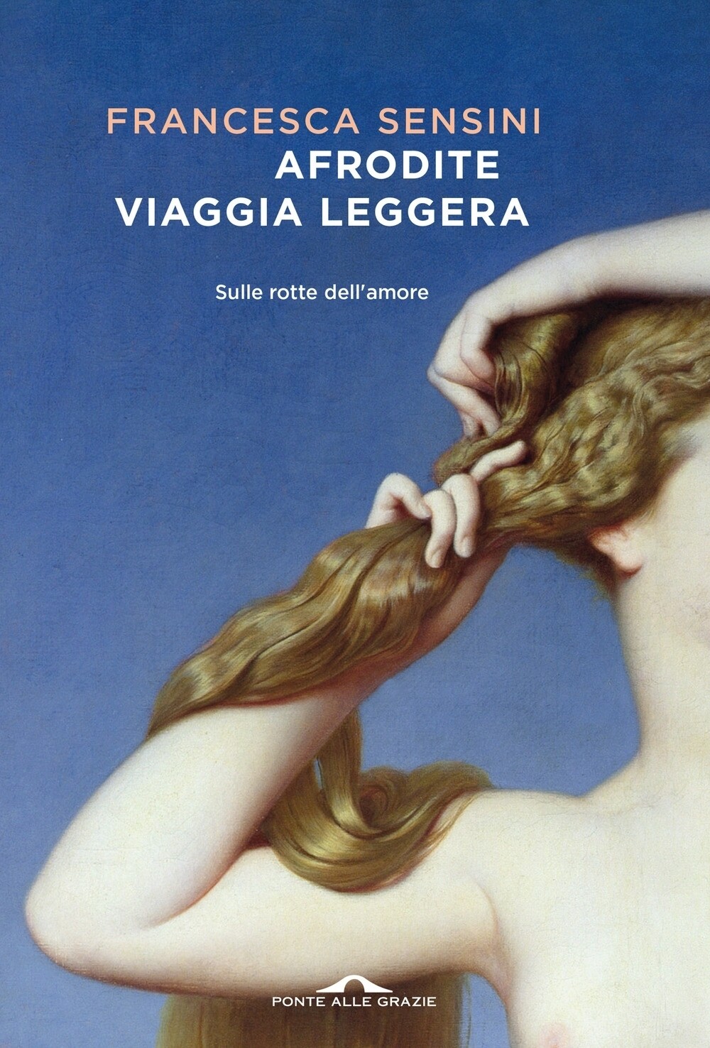 Libri Sensini Francesca - Afrodite Viaggia Leggera. Sulle Rotte Dell'amore