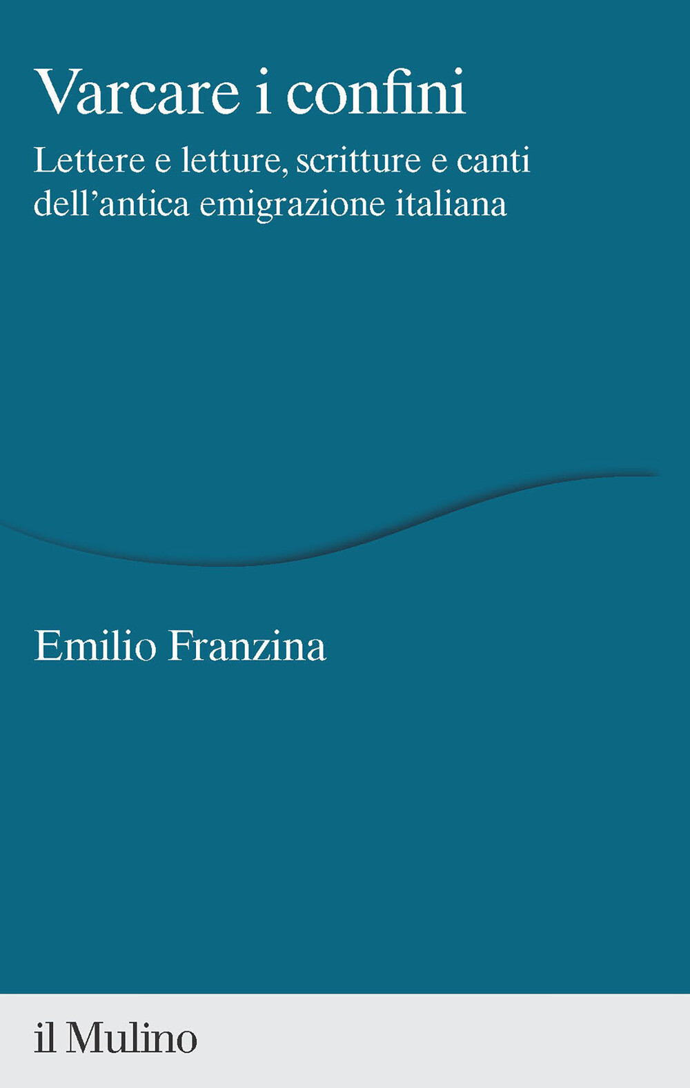 Libri Emilio Franzina - Varcare I Confini. Lettere E Letture, Scritture E Canti