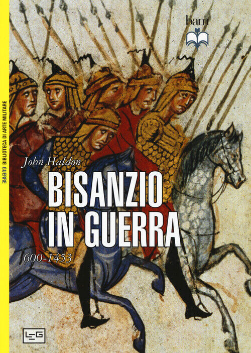 Bisanzio in guerra. 600-1453 - Haldon John